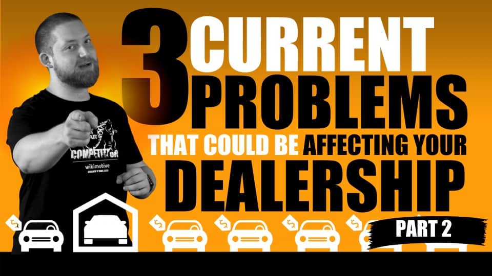 3 Current Problems That Could Be Affecting Your Dealership (Part 2)