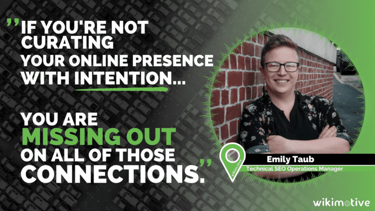 An image of Wikimotive's Technical SEO Operations Manager, Emily Taub accompanied by a quote from her article stating, "If you're not curating your online presence with intention, you are missing out on all of those connections."