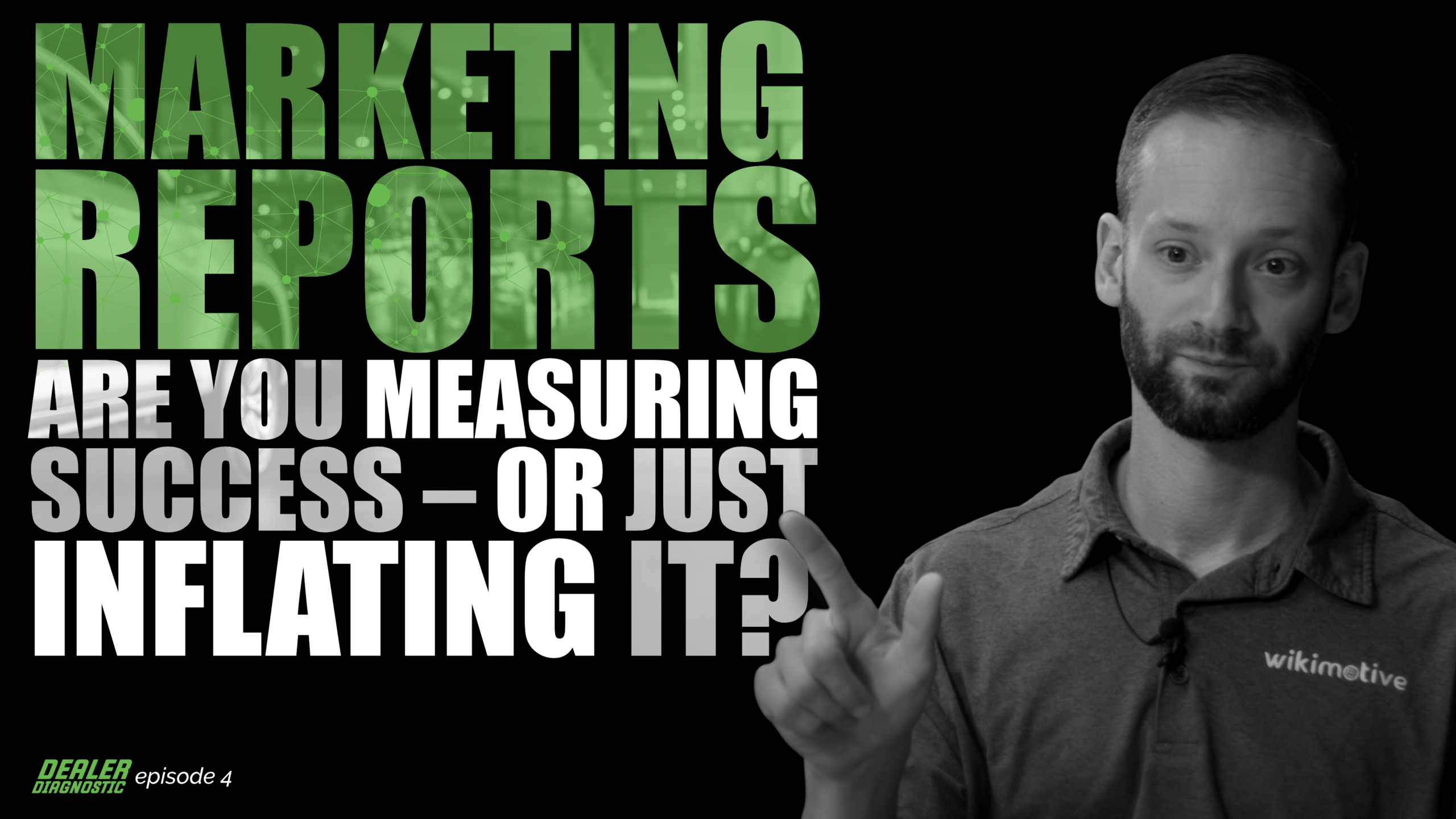 Dealer Diagnostic (Episode 4) Marketing Reports: Are You Measuring Success – or Just Inflating It?